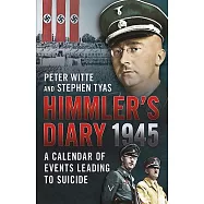 Himmler’s Diary 1945: A Calender of Events Leading to Suicide