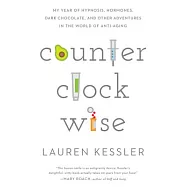 Counterclockwise: My Year of Hypnosis, Hormones, Dark Chocolate, and Other Adventures in the World of Anti-Aging