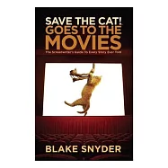 Save the Cat! Goes to the Movies: The Screenwriter&rsquo;s Guide to Every Story Ever Told