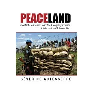 Peaceland: Conflict Resolution and the Everyday Politics of International Intervention
