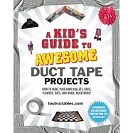 A Kid&rsquo;s Guide to Awesome Duct Tape Projects: How to Make Your Own Wallets, Bags, Flowers, Hats, and Much, Much More!