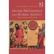 Divine Providence and Human Agency: Trinity, Creation and Freedom. by Alexander S. Jensen