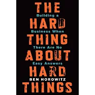 The Hard Thing about Hard Things: Building a Business When There Are No Easy Answers