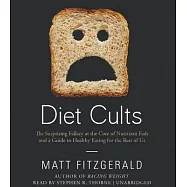 Diet Cults: The Surprising Fallacy at the Core of Nutrition Fads and a Guide to Healthy Eating for the Rest of Us