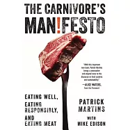 The Carnivore’s Manifesto: Eating Well, Eating Responsibly, and Eating Meat