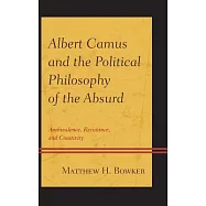 Albert Camus and the Political Philosophy of the Absurd: Ambivalence, Resistance, and Creativity