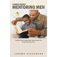 A Manual for Men Mentoring Men: Pastoral Care Through Male Mentoring for the African American Man