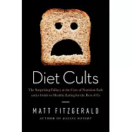 Diet Cults: The Surprising Fallacy at the Core of Nutrition Fads and a Guide to Healthy Eating for the Rest of Us