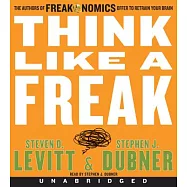 Think Like a Freak: The Authors of Freakonomics Offer to Retrain Your Brain