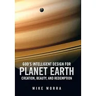 God&rsquo;s Intelligent Design for Planet Earth: Creation, Beauty, and Redemption