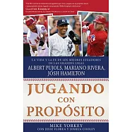 Jugando Con Proposito: La vida y la fe de mejores judadores de las grandes ligas Albert Pujols, Mariano Rivera, Josh