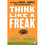 Think Like a Freak: The Authors of Freakonomics Offer to Retrain Your Brain