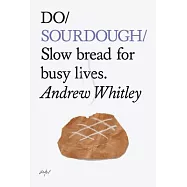 Do Sourdough: Slow Bread for Busy Lives