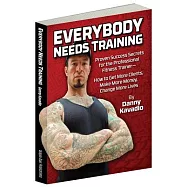 Everybody Needs Training: Proven Success Secrets for the Professional Fitness Trainer-- How to Get More Clients, Make