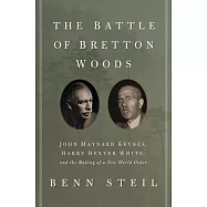 The Battle of Bretton Woods: John Maynard Keynes, Harry Dexter White, and the Making of a New World Order