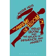 The Anatomy of Bloom: Harold Bloom and the Study of Influence and Anxiety