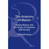The Anatomy of Bloom: Harold Bloom and the Study of Influence and Anxiety