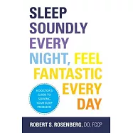 Sleep Soundly Every Night, Feel Fantastic Every Day: A Doctor&rsquo;s Guide to Solving Your Sleep Problems
