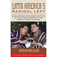 Latin America’s Radical Left: Challenges and Complexities of Political Power in the Twenty-First Century