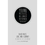 Young, Restless, No Longer Reformed: Black Holes, Love, and a Journey in and Out of Calvinism
