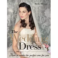 The Wedding Dress: How to Make the Perfect One for You