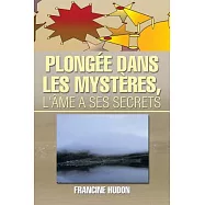 Plong&eacute;e Dans Les Myst&egrave;res, L&rsquo;&acirc;me a Ses Secrets