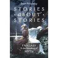Stories about Stories: Fantasy and the Remaking of Myth