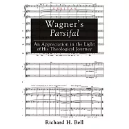 Wagner’s Parsifal: An Appreciation in the Light of his Theological Journey