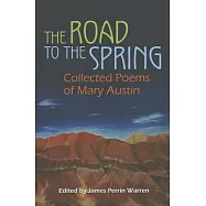 The Road to the Spring: Collected Poems of Mary Austin