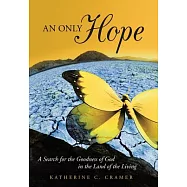 An Only Hope: A Search for the Goodness of God in the Land of the Living