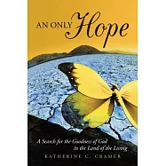 An Only Hope: A Search for the Goodness of God in the Land of the Living