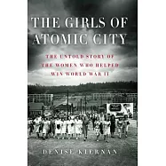 The Girls of Atomic City: The Untold Story of the Women Who Helped Win World War II