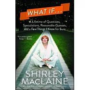 What If...: A Lifetime of Questions, Speculations, Reasonable Guesses, and a Few Things I Know for Sure