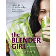 The Blender Girl: Super-Easy, Super-Healthy Meals, Snacks, Desserts & Drinks