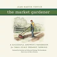 The Market Gardener: A Successful Grower’s Handbook for Small-Scale Organic Farming