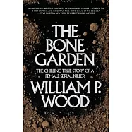The Bone Garden: The Chilling True Story of a Female Serial Killer
