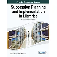 Succession Planning and Implementation in Libraries: Practices and Resources