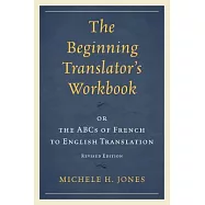 Beginning Translator’s Workbook: Or the ABCs of French to English Translation (Revised)