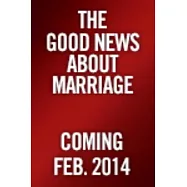 The Good News about Marriage: Debunking Discouraging Myths about Marriage and Divorce