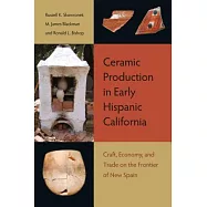 Ceramic Production in Early Hispanic California: Craft, Economy, and Trade on the Frontier of New Spain