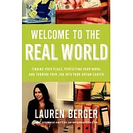 Welcome to the Real World: Finding Your Place, Perfecting Your Work, and Turning Your Job into Your Dream Career