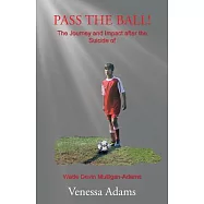 Pass the Ball!: The Journey and Impact After the Suicide of Wade Devin Mulligan-adams