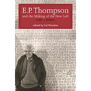 E. P. Thompson and the Making of the New Left: Essays & Polemics