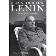 Reconstructing Lenin: An Intellectual Biography