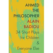 Ahmed the Philosopher: Thirty-Four Short Plays for Children and Everyone Else