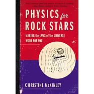 Physics for Rock Stars: Making the Laws of the Universe Work for You