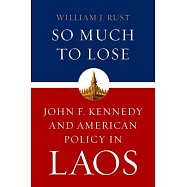 So Much to Lose: John F. Kennedy and American Policy in Laos
