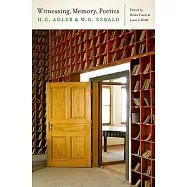 Witnessing, Memory, Poetics: H. G. Adler and W. G. Sebald