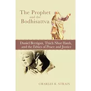 The Prophet and the Bodhisattva: Daniel Berrigan, Thich Nhat Hanh, and the Ethics of Peace and Justice