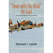 Gone With the Wind, He Said: The Cold Case Search for My Missing-in-action Airman Brother